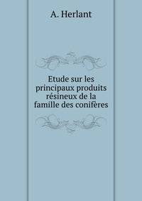 Etude sur les principaux produits resineux de la famille des coniferes