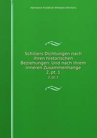Schillers Dichtungen nach ihren historischen Beziehungen: Und nach ihrem inneren Zusammenhange. 2, pt. 1