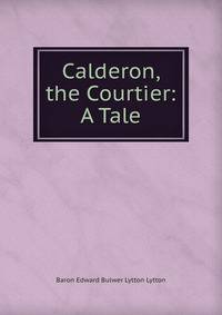 Calderon, the Courtier: A Tale