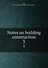 Notes on building construction. 3