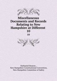 Miscellaneous Documents and Records Relating to New Hampshire at Different .. 10