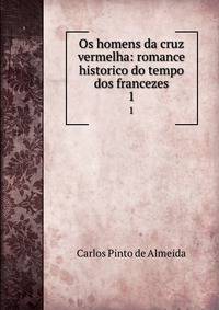 Os homens da cruz vermelha: romance historico do tempo dos francezes. 1