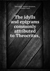 The idylls and epigrams commonly attributed to Theocritus,