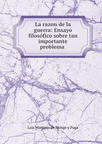 La razon de la guerra: Ensayo filosofico sobre tan importante problema .