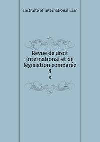 Revue de droit international et de lgislation compare. 8
