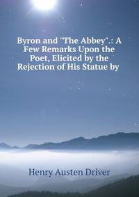Byron and "The Abbey".: A Few Remarks Upon the Poet, Elicited by the Rejection of His Statue by .