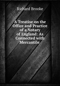 A Treatise on the Office and Practice of a Notary of England: As Connected with Mercantile .