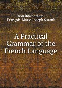 A Practical Grammar of the French Language
