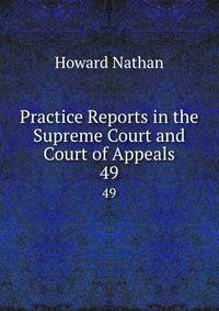 Practice Reports in the Supreme Court and Court of Appeals. 49