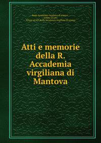 Atti e memorie della R. Accademia virgiliana di Mantova
