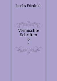 Vermischte Schriften. 6