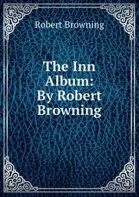 The Inn Album: By Robert Browning