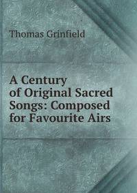 A Century of Original Sacred Songs: Composed for Favourite Airs