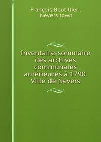 Inventaire-sommaire des archives communales anterieures a 1790. Ville de Nevers