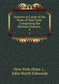 Statutes at Large of the State of New York: Comprising the Revised Statutes .. 9