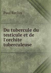 Du tubercule du testicule et de l'orchite tuberculeuse