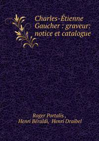 Charles-Etienne Gaucher : graveur: notice et catalogue