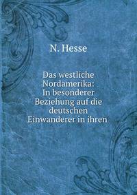 Das westliche Nordamerika: In besonderer Beziehung auf die deutschen Einwanderer in ihren .