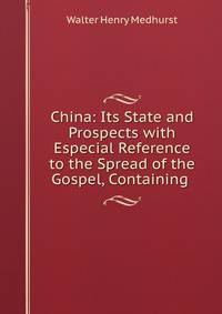 China: Its State and Prospects with Especial Reference to the Spread of the Gospel, Containing .