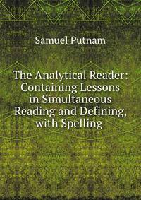 The Analytical Reader: Containing Lessons in Simultaneous Reading and Defining, with Spelling .