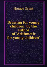 Drawing for young children, by the author of 'Arithmetic for young children'.