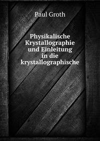 Physikalische Krystallographie und Einleitung in die krystallographische .