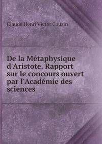 De la M?taphysique d'Aristote. Rapport sur le concours ouvert par l'Acad?mie des sciences .