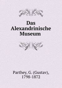 Das Alexandrinische Museum .