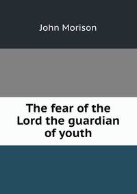 The fear of the Lord the guardian of youth