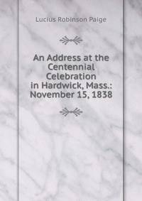 An Address at the Centennial Celebration in Hardwick, Mass.: November 15, 1838