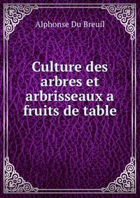 Culture des arbres et arbrisseaux a fruits de table