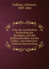 U?ber die verschiedene Eintheilung des Decalogus, und den Einflussderselben auf den Cultus : eine historisch-kritische Untersuchung