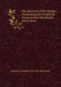 The Doctrine of the Deluge: Vindicating the Scriptural Account from the Doubts which Have .