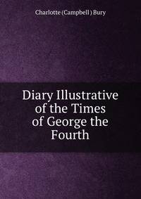 Diary Illustrative of the Times of George the Fourth