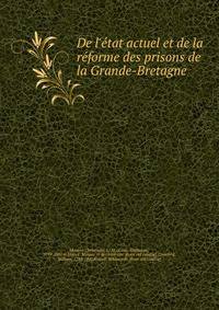 De l'e?tat actuel et de la re?forme des prisons de la Grande-Bretagne