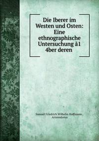 Die Iberer im Westen und Osten: Eine ethnographische Untersuchung a1 4ber deren .
