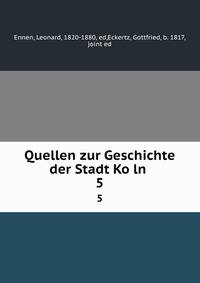Quellen zur Geschichte der Stadt Koln . 5