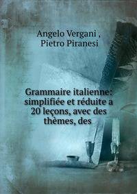 Grammaire italienne: simplifiee et reduite a 20 lecons, avec des themes, des .