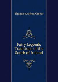 Fairy Legends &amp; Traditions of the South of Ireland