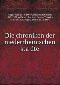 Die chroniken der niederrheinischen sta?dte