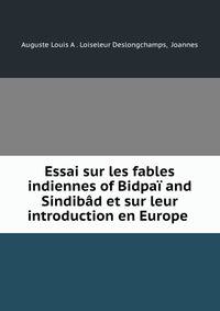 Essai sur les fables indiennes of Bidpai and Sindibad et sur leur introduction en Europe .
