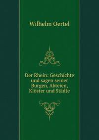 Der Rhein: Geschichte und sagen seiner Burgen, Abteien, Kl?ster und St?dte