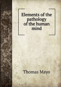 Elements of the pathology of the human mind