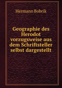 Geographie des Herodot vorzugsweise aus dem Schriftsteller selbst dargestellt