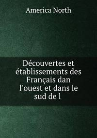 D?couvertes et ?tablissements des Fran?ais dan l'ouest et dans le sud de l .