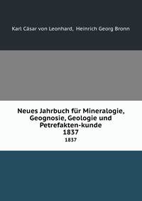 Neues Jahrbuch fr Mineralogie, Geognosie, Geologie und Petrefakten-kunde. 1837