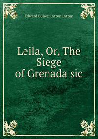 Leila, Or, The Siege of Grenada sic
