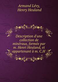 Description d'une collection de min?raux, form?e par m. Henri Heuland, et appartenant ? m. C.H .