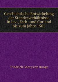 Geschichtliche Entwickelung der Standesverhaltnisse in Liv-, Esth- und Curland bis zum Jahre 1561