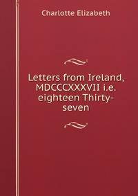 Letters from Ireland, MDCCCXXXVII i.e.eighteen Thirty-seven